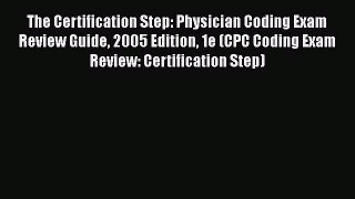 Read The Certification Step: Physician Coding Exam Review Guide 2005 Edition 1e (CPC Coding
