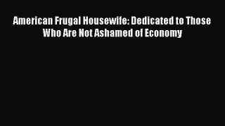 Download American Frugal Housewife: Dedicated to Those Who Are Not Ashamed of Economy  Read