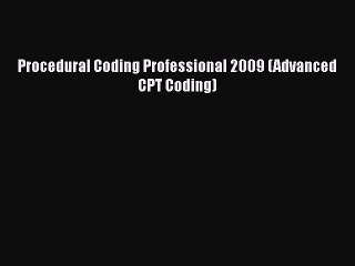 Read Procedural Coding Professional 2009 (Advanced CPT Coding) Ebook Free