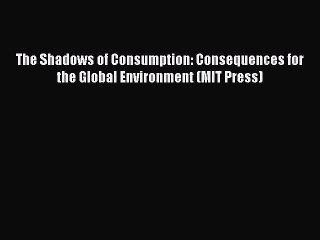 PDF The Shadows of Consumption: Consequences for the Global Environment (MIT Press)  EBook