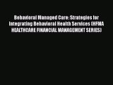 Read Behavioral Managed Care: Strategies for Integrating Behavioral Health Services (HFMA HEALTHCARE