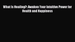 READ FREE E-books What Is Healing?: Awaken Your Intuitive Power for Health and Happiness Online