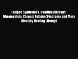 READ book Fatigue Syndromes: Candida Albicans Fibromyalgia Chronic Fatigue Syndrome and More
