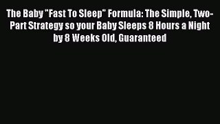 Read The Baby Fast To Sleep Formula: The Simple Two-Part Strategy so your Baby Sleeps 8 Hours