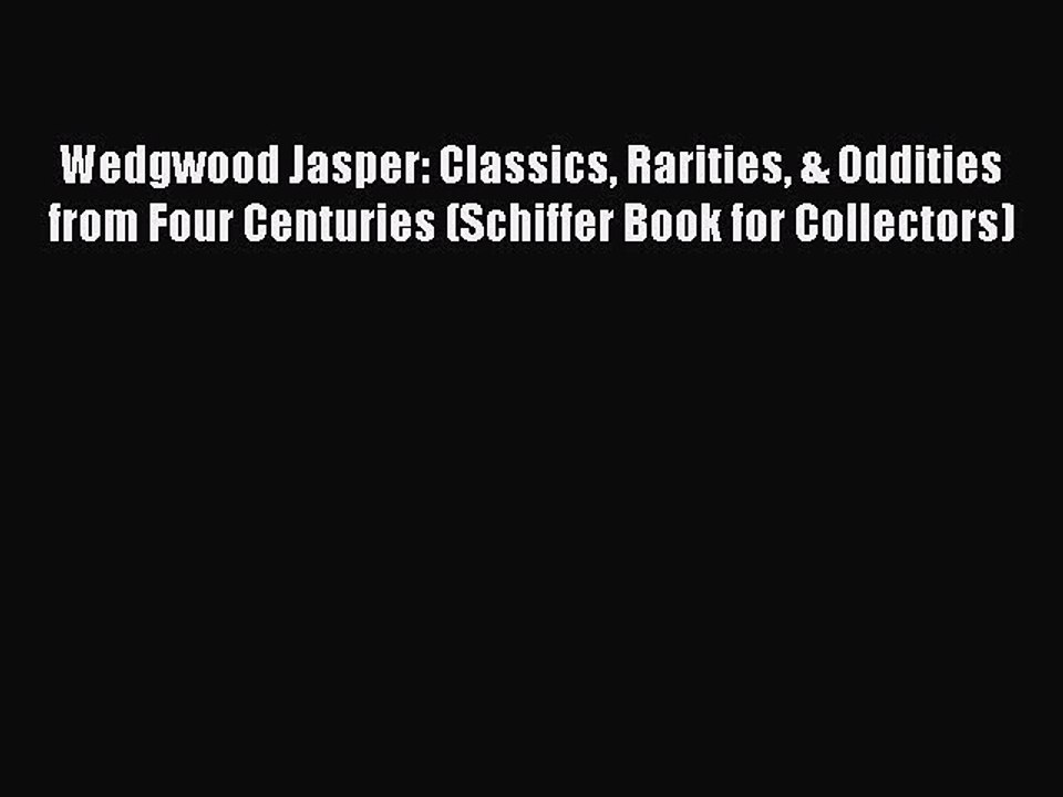 Read Wedgwood Jasper: Classics Rarities & Oddities from Four Centuries (Schiffer Book for Collectors)