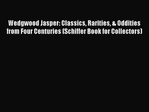 Read Wedgwood Jasper: Classics Rarities & Oddities from Four Centuries (Schiffer Book for Collectors)