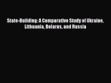 PDF State-Building: A Comparative Study of Ukraine Lithuania Belarus and Russia  EBook