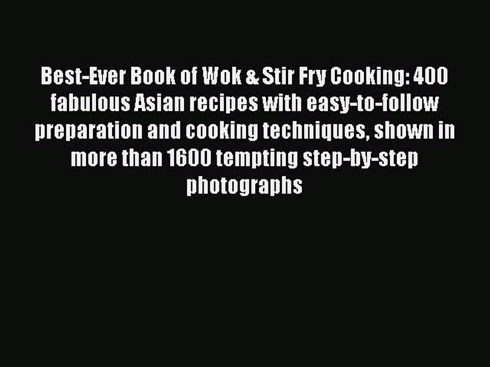 [Read PDF] Best-Ever Book of Wok & Stir Fry Cooking: 400 fabulous Asian recipes with easy-to-follow