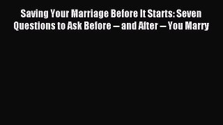 Read Saving Your Marriage Before It Starts: Seven Questions to Ask Before -- and After -- You