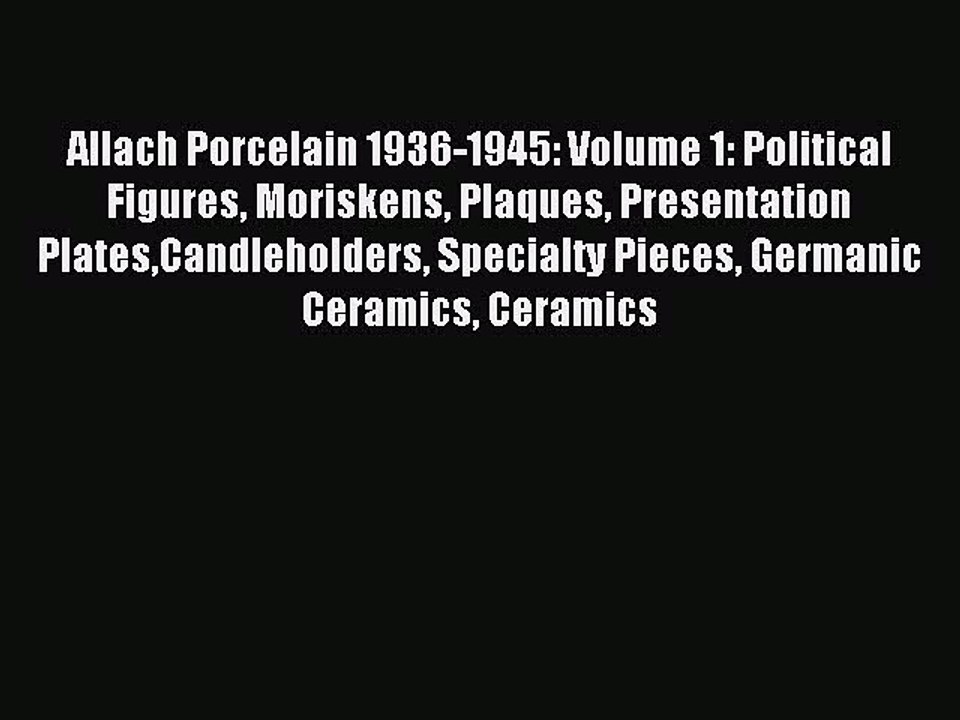 Read Allach Porcelain 1936-1945: Volume 1: Political Figures Moriskens Plaques Presentation