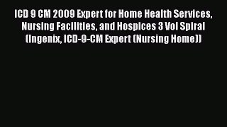 Read ICD 9 CM 2009 Expert for Home Health Services Nursing Facilities and Hospices 3 Vol Spiral