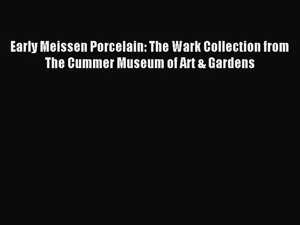 Read Early Meissen Porcelain: The Wark Collection from The Cummer Museum of Art & Gardens PDF