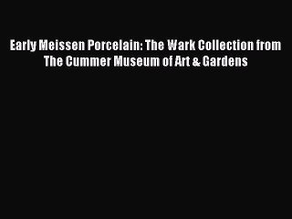 Read Early Meissen Porcelain: The Wark Collection from The Cummer Museum of Art & Gardens PDF