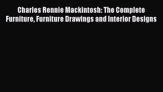 Read Charles Rennie Mackintosh: The Complete Furniture Furniture Drawings and Interior Designs