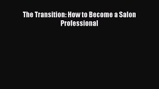 READ FREE E-books The Transition: How to Become a Salon Professional Online Free