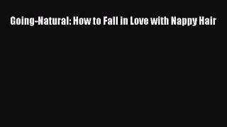 READ FREE E-books Going-Natural: How to Fall in Love with Nappy Hair Full E-Book