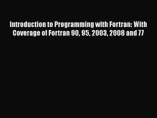[PDF] Introduction to Programming with Fortran: With Coverage of Fortran 90 95 2003 2008 and