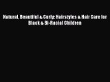 READ FREE E-books Natural Beautiful & Curly: Hairstyles & Hair Care for Black & Bi-Racial Children