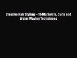 READ book Creative Hair Styling -- 1940s Swirls Curls and Water Waving Techniques Online Free