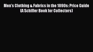 READ book Men's Clothing & Fabrics in the 1890s: Price Guide (A Schiffer Book for Collectors)