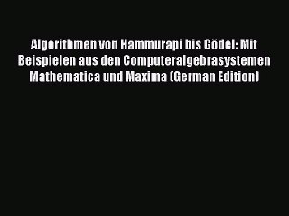 [PDF] Algorithmen von Hammurapi bis Gödel: Mit Beispielen aus den Computeralgebrasystemen Mathematica