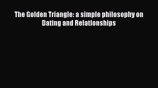 [PDF] The Golden Triangle: a simple philosophy on Dating and Relationships [Read] Online