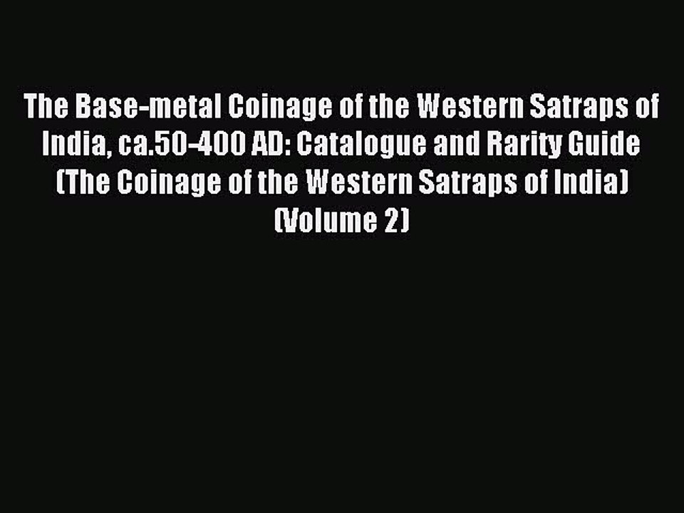 Read The Base-metal Coinage of the Western Satraps of India ca.50-400 AD: Catalogue and Rarity