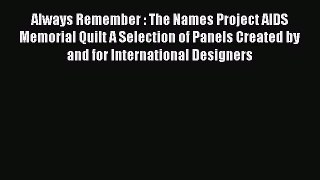 READ book Always Remember : The Names Project AIDS Memorial Quilt A Selection of Panels Created