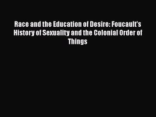Read Race and the Education of Desire: Foucault's History of Sexuality and the Colonial Order