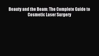 READ book Beauty and the Beam: The Complete Guide to Cosmetic Laser Surgery Full Free