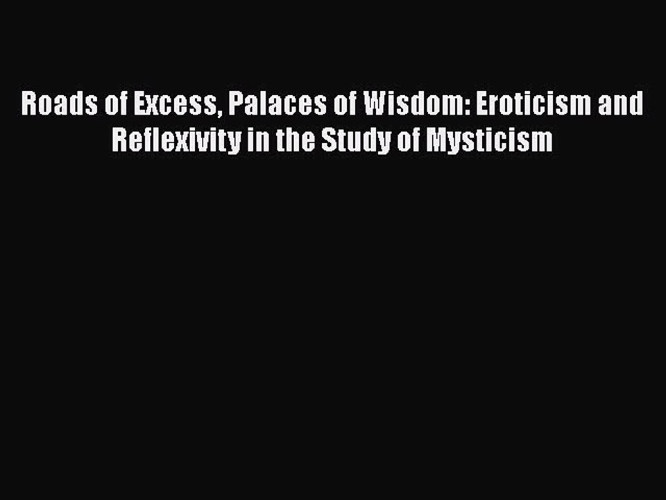 Read Roads of Excess Palaces of Wisdom: Eroticism and Reflexivity in the Study of Mysticism
