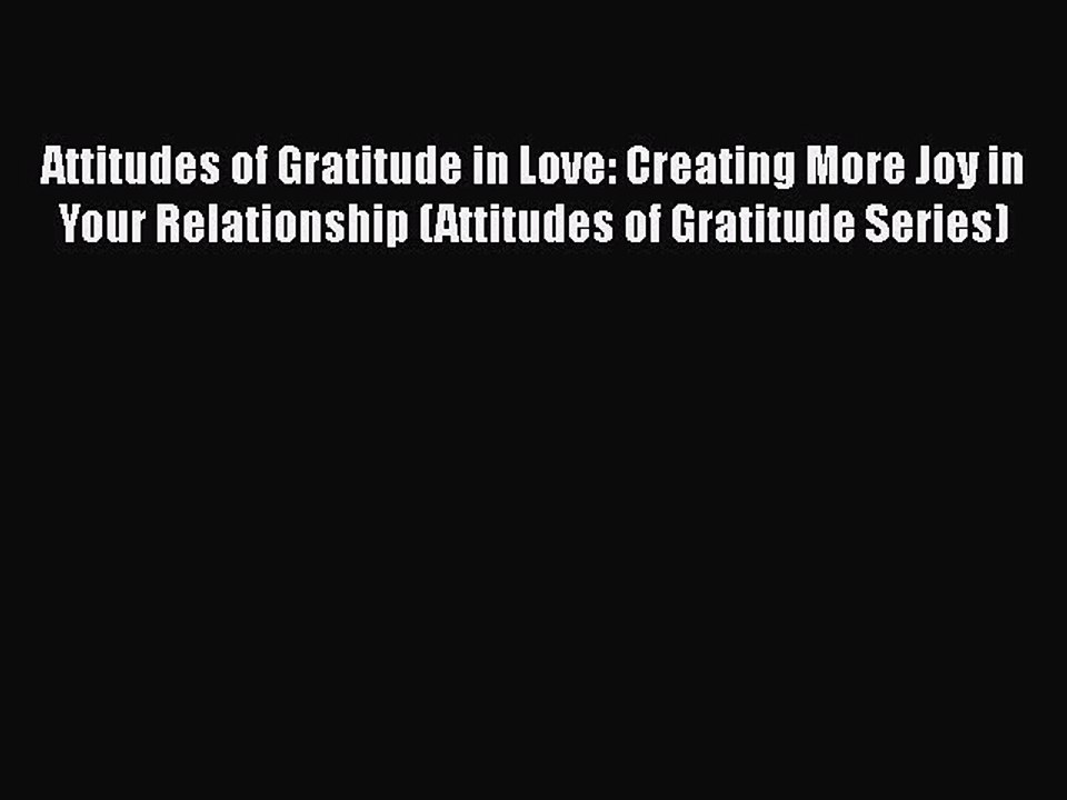 Read Attitudes of Gratitude in Love: Creating More Joy in Your Relationship (Attitudes of Gratitude