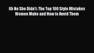 READ FREE E-books Oh No She Didn't: The Top 100 Style Mistakes Women Make and How to Avoid