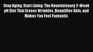 Downlaod Full [PDF] Free Stop Aging Start Living: The Revolutionary 2-Week pH Diet That Erases