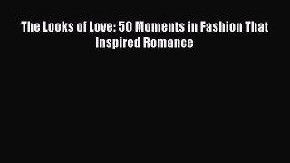 READ FREE E-books The Looks of Love: 50 Moments in Fashion That Inspired Romance Full E-Book