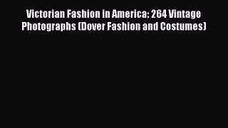 READ FREE E-books Victorian Fashion in America: 264 Vintage Photographs (Dover Fashion and