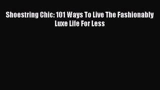 READ book Shoestring Chic: 101 Ways To Live The Fashionably Luxe Life For Less Full E-Book