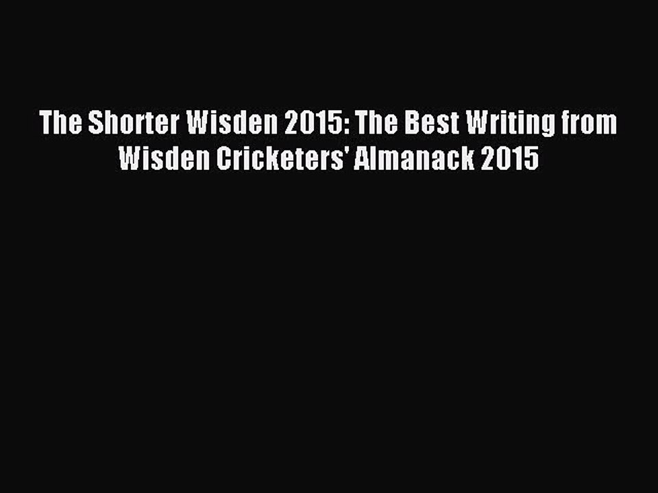 [Download] The Shorter Wisden 2015: The Best Writing from Wisden Cricketers' Almanack 2015