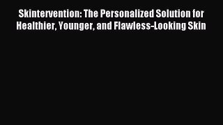 READ FREE E-books Skintervention: The Personalized Solution for Healthier Younger and Flawless-Looking