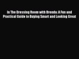 Downlaod Full [PDF] Free In The Dressing Room with Brenda: A Fun and Practical Guide to Buying