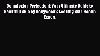 READ FREE E-books Complexion Perfection!: Your Ultimate Guide to Beautiful Skin by Hollywood's