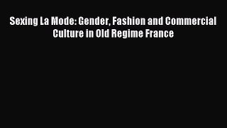 READ FREE E-books Sexing La Mode: Gender Fashion and Commercial Culture in Old Regime France