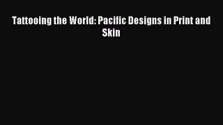 READ FREE E-books Tattooing the World: Pacific Designs in Print and Skin Free Online