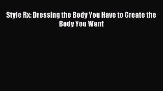 FREE EBOOK ONLINE Style Rx: Dressing the Body You Have to Create the Body You Want Full Free