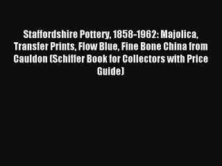 Read Staffordshire Pottery 1858-1962: Majolica Transfer Prints Flow Blue Fine Bone China from