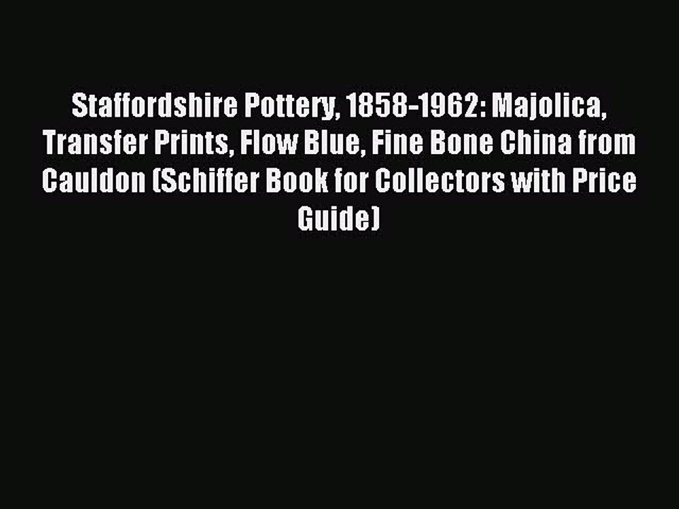 Read Staffordshire Pottery 1858-1962: Majolica Transfer Prints Flow Blue Fine Bone China from