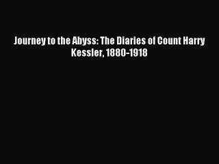 [Read PDF] Journey to the Abyss: The Diaries of Count Harry Kessler 1880-1918  Full EBook