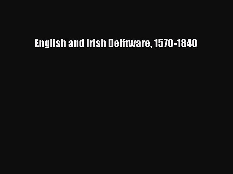Read English and Irish Delftware 1570-1840 PDF Free