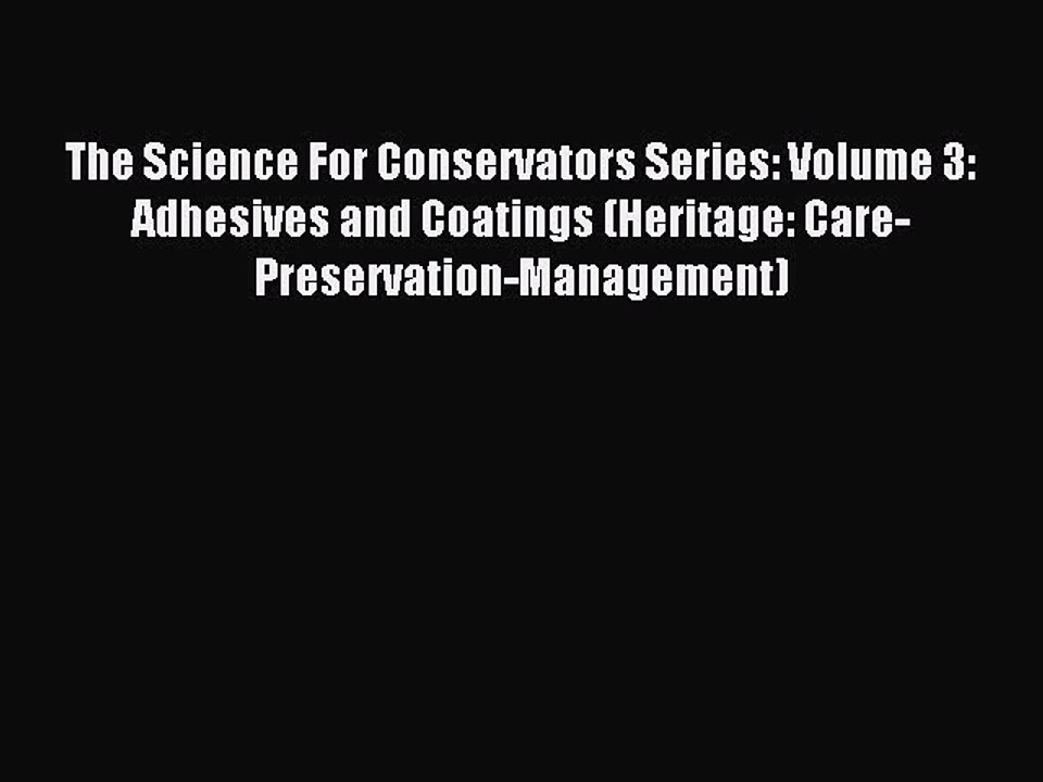 [Read PDF] The Science For Conservators Series: Volume 3: Adhesives and Coatings (Heritage: