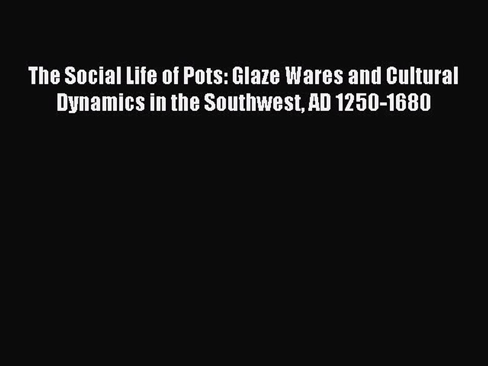 Read The Social Life of Pots: Glaze Wares and Cultural Dynamics in the Southwest AD 1250-1680